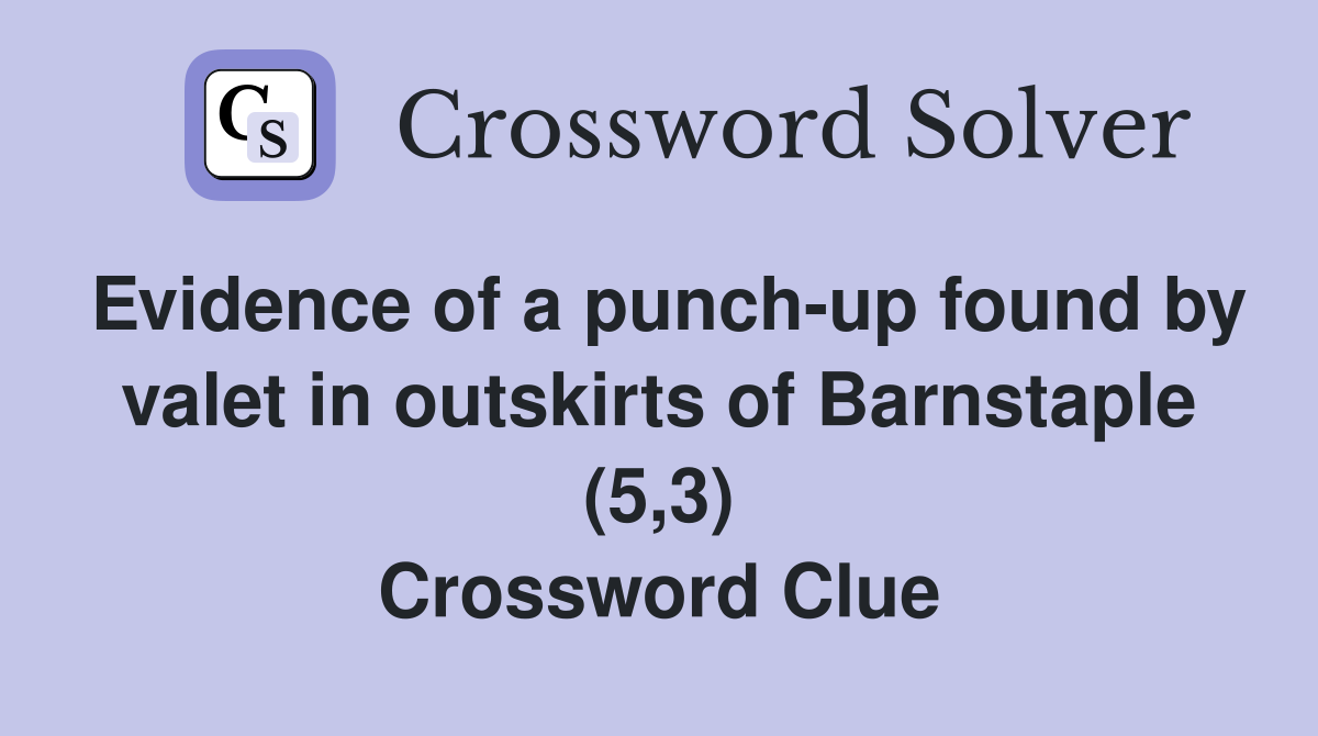 Evidence of a punch-up found by valet in outskirts of Barnstaple (5,3) Crossword Clue