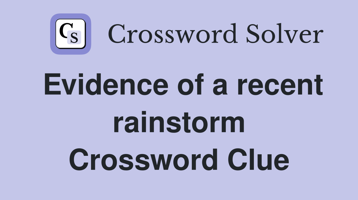 Evidence of a recent rainstorm Crossword Clue