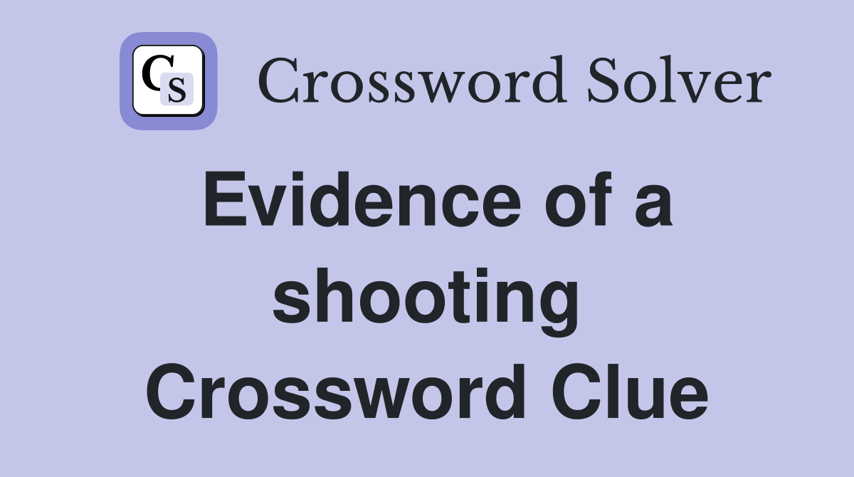 Evidence of a shooting Crossword Clue