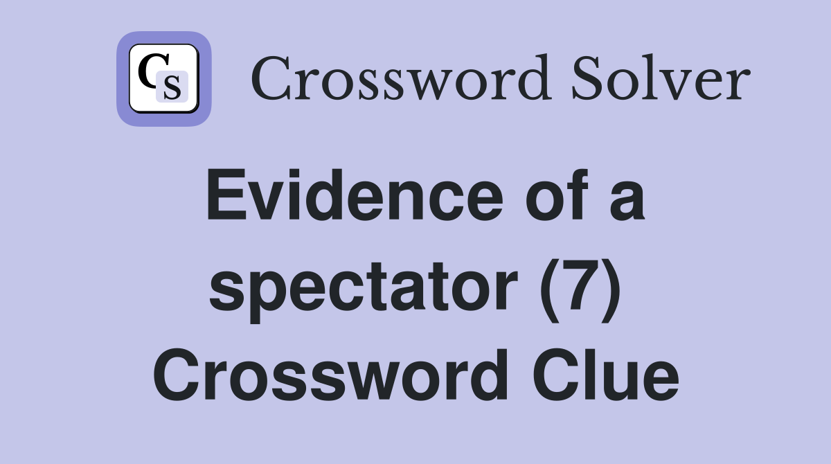 Evidence of a spectator (7) Crossword Clue