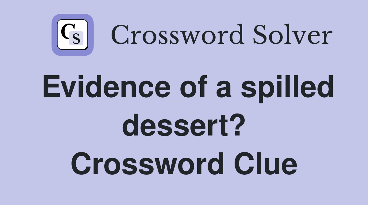 Evidence of a spilled dessert? Crossword Clue