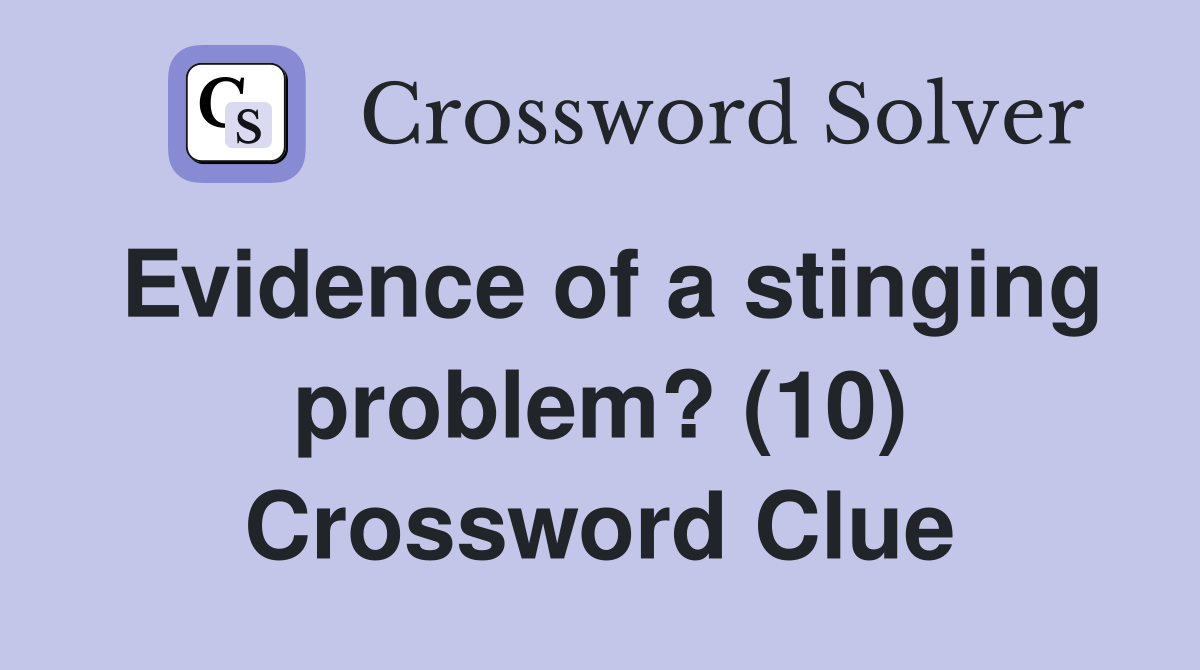 Evidence of a stinging problem? (10) Crossword Clue