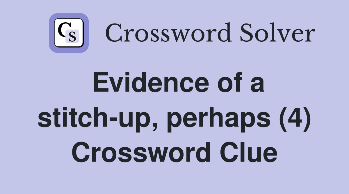 Evidence of a stitch-up, perhaps (4) Crossword Clue