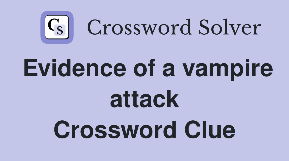 Evidence of a vampire attack Crossword Clue