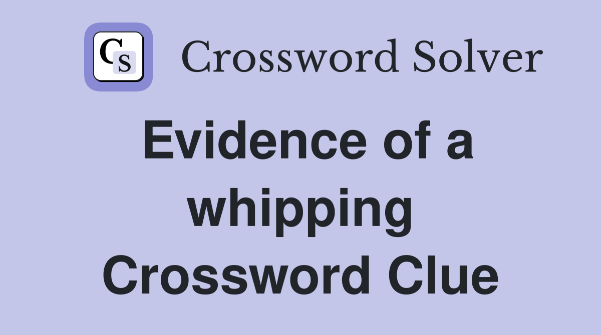 Evidence of a whipping Crossword Clue