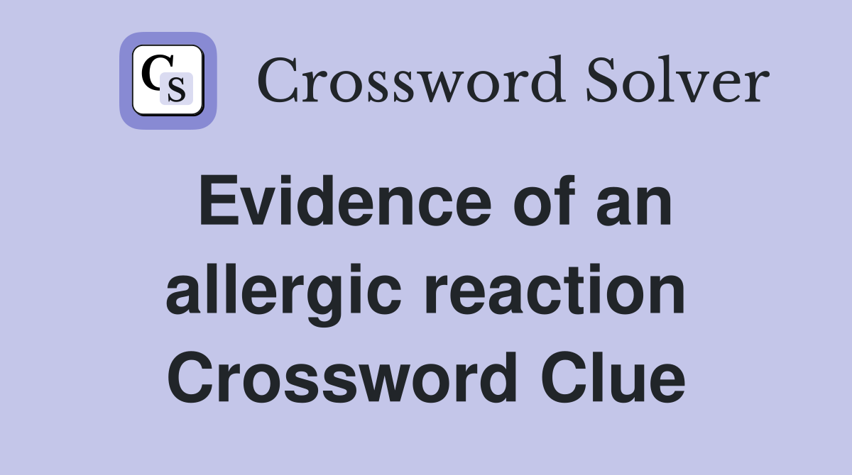 Evidence of an allergic reaction Crossword Clue