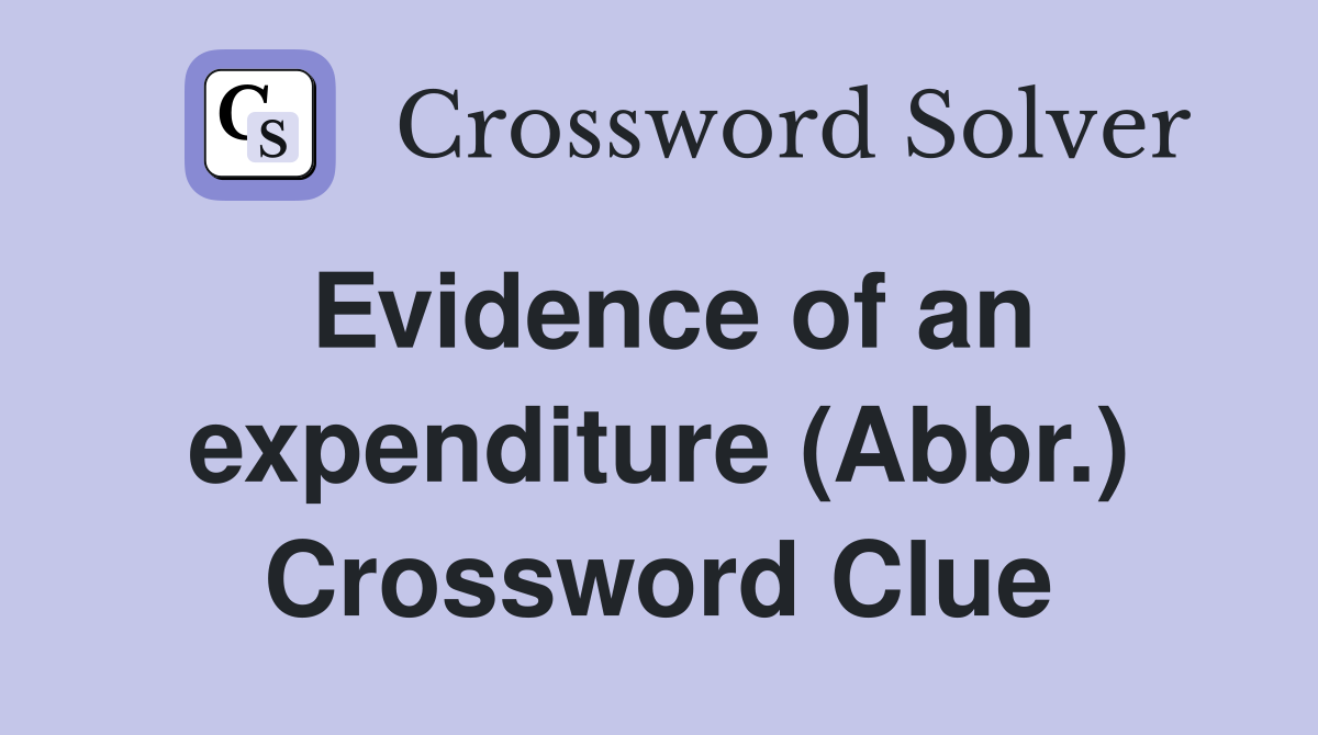 Evidence of an expenditure (Abbr.) Crossword Clue