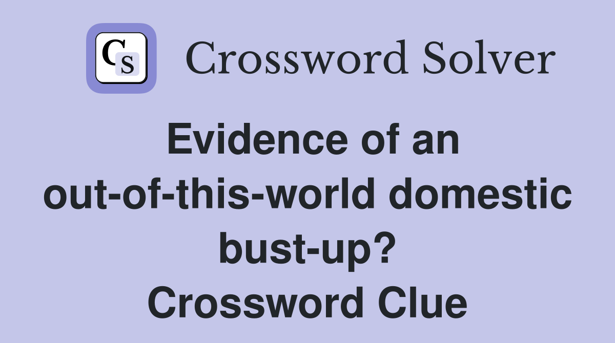 Evidence of an out-of-this-world domestic bust-up? Crossword Clue