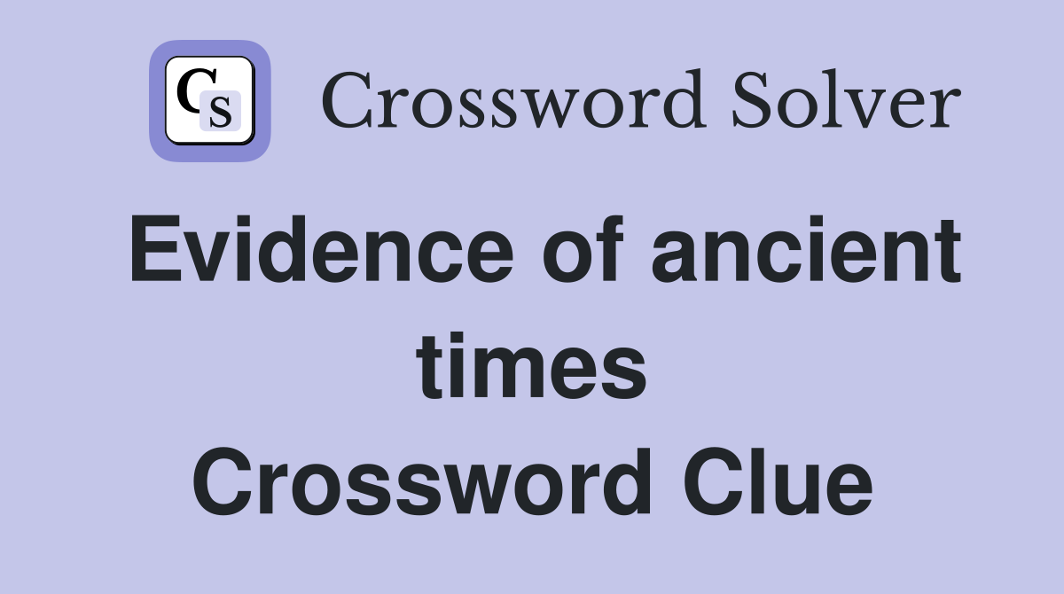 Evidence of ancient times Crossword Clue