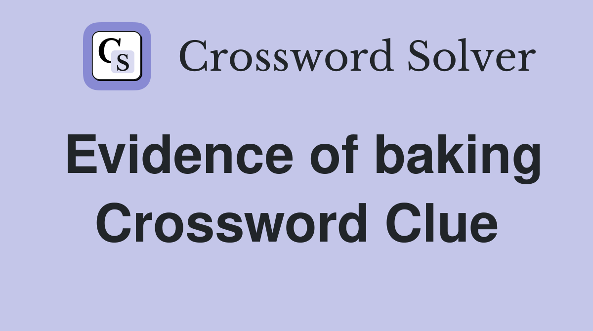 Evidence of baking Crossword Clue