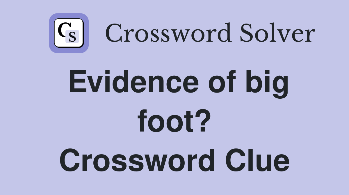 Evidence of big foot? Crossword Clue