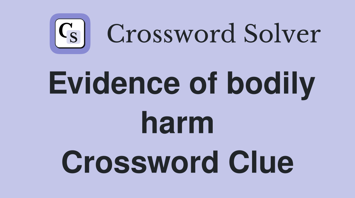 Evidence of bodily harm Crossword Clue