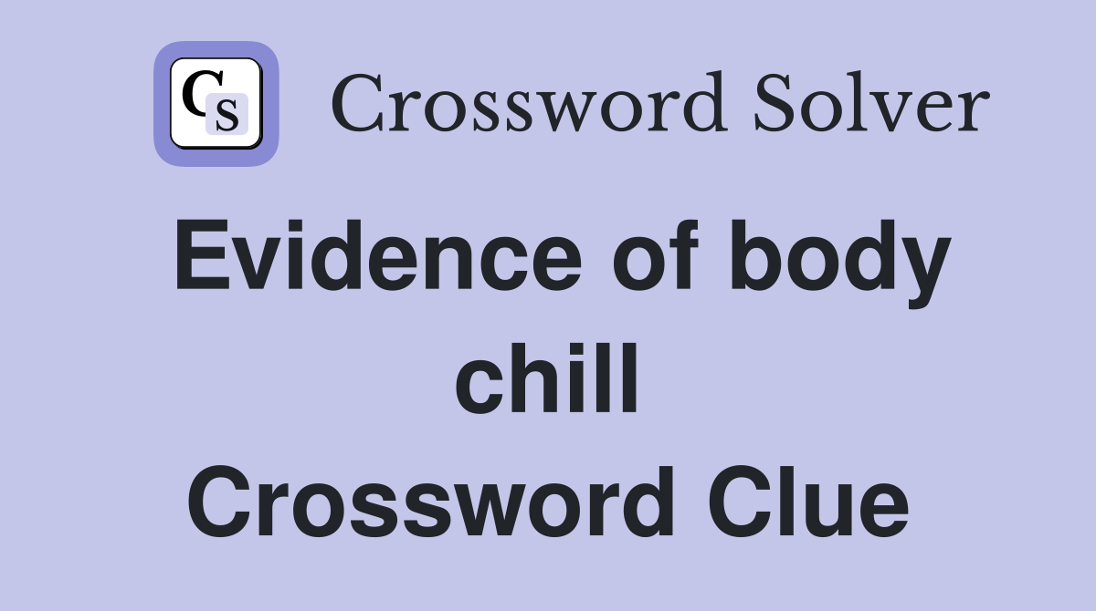 Evidence of body chill Crossword Clue