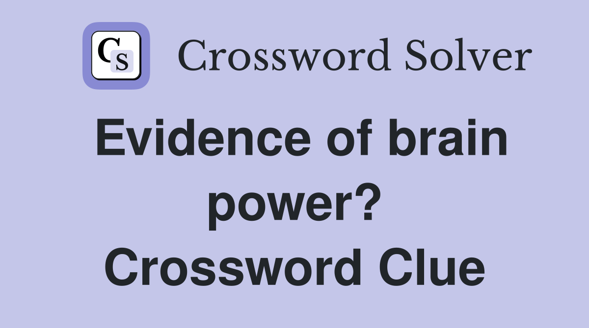 Evidence of brain power? Crossword Clue