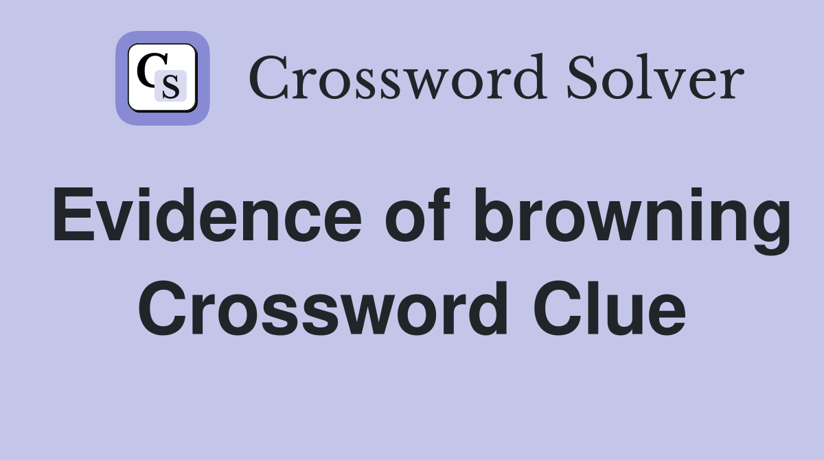 Evidence of browning Crossword Clue