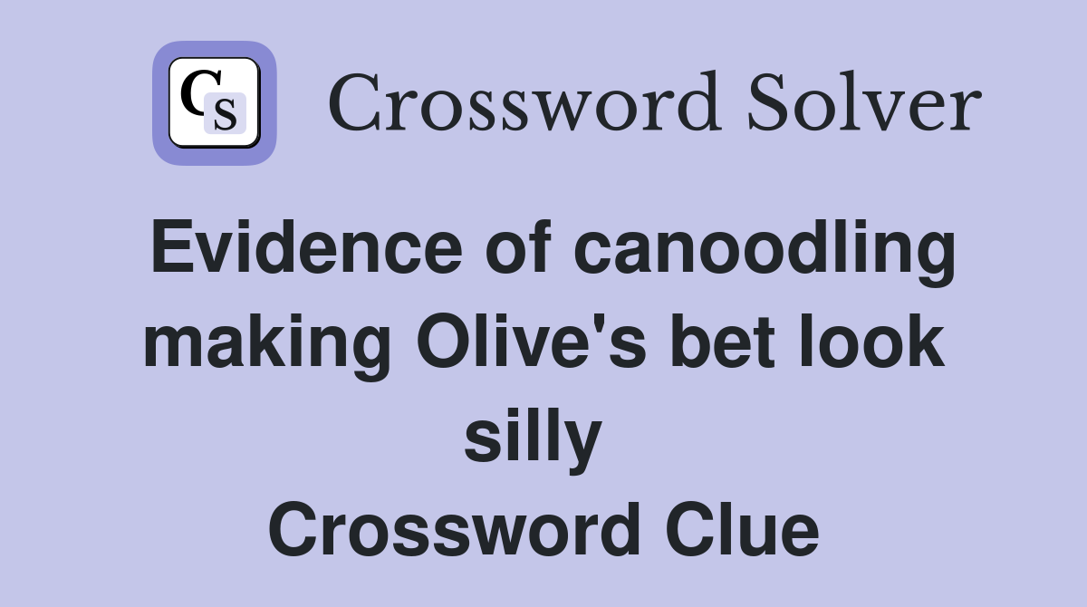 Evidence of canoodling making Olive's bet look silly  Crossword Clue