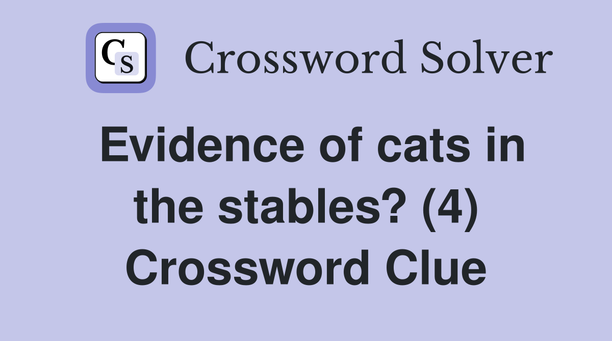 Evidence of cats in the stables? (4) Crossword Clue