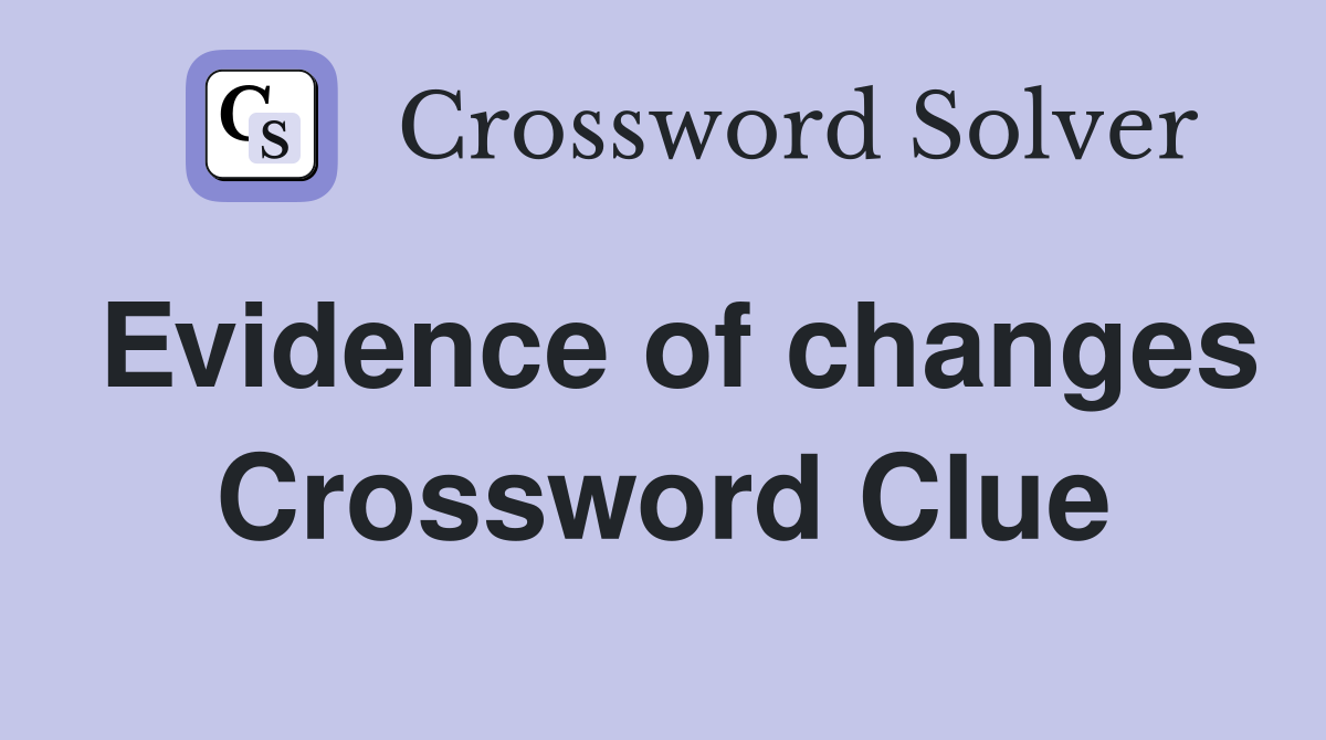 Evidence of changes Crossword Clue