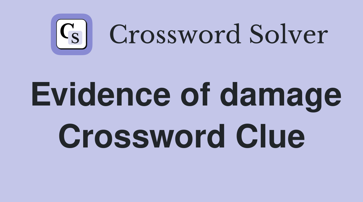 Evidence of damage Crossword Clue