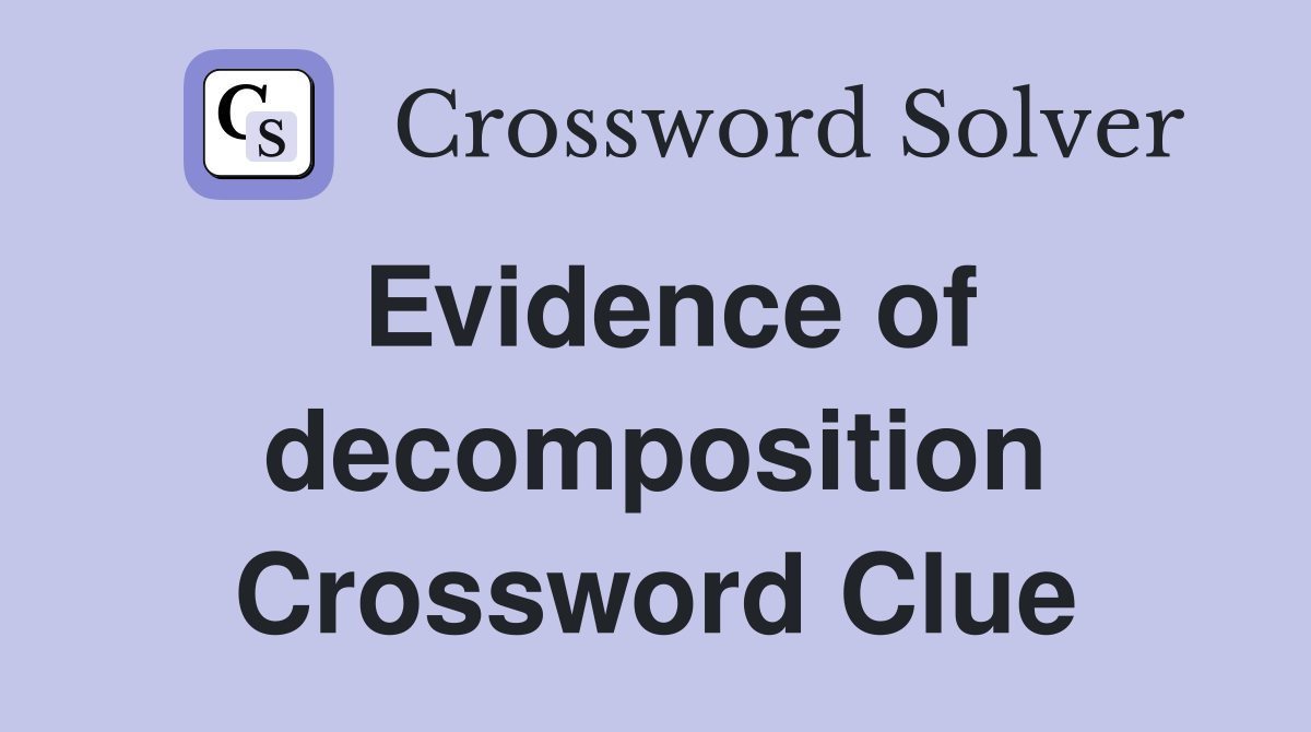 Evidence of decomposition Crossword Clue