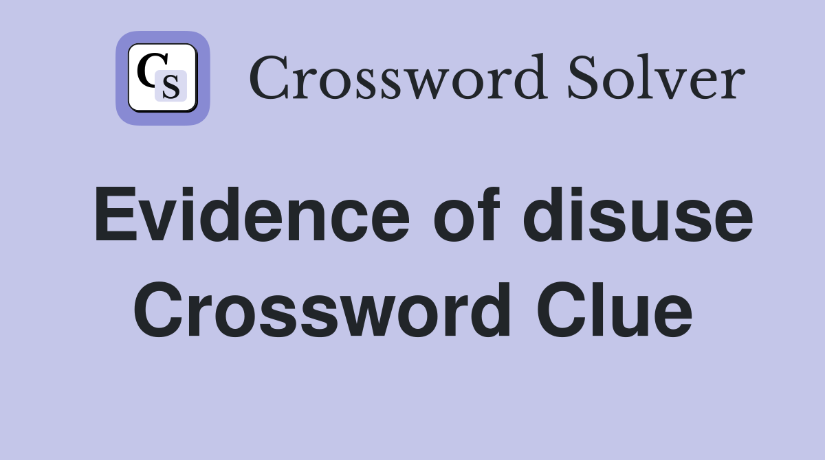 Evidence of disuse Crossword Clue
