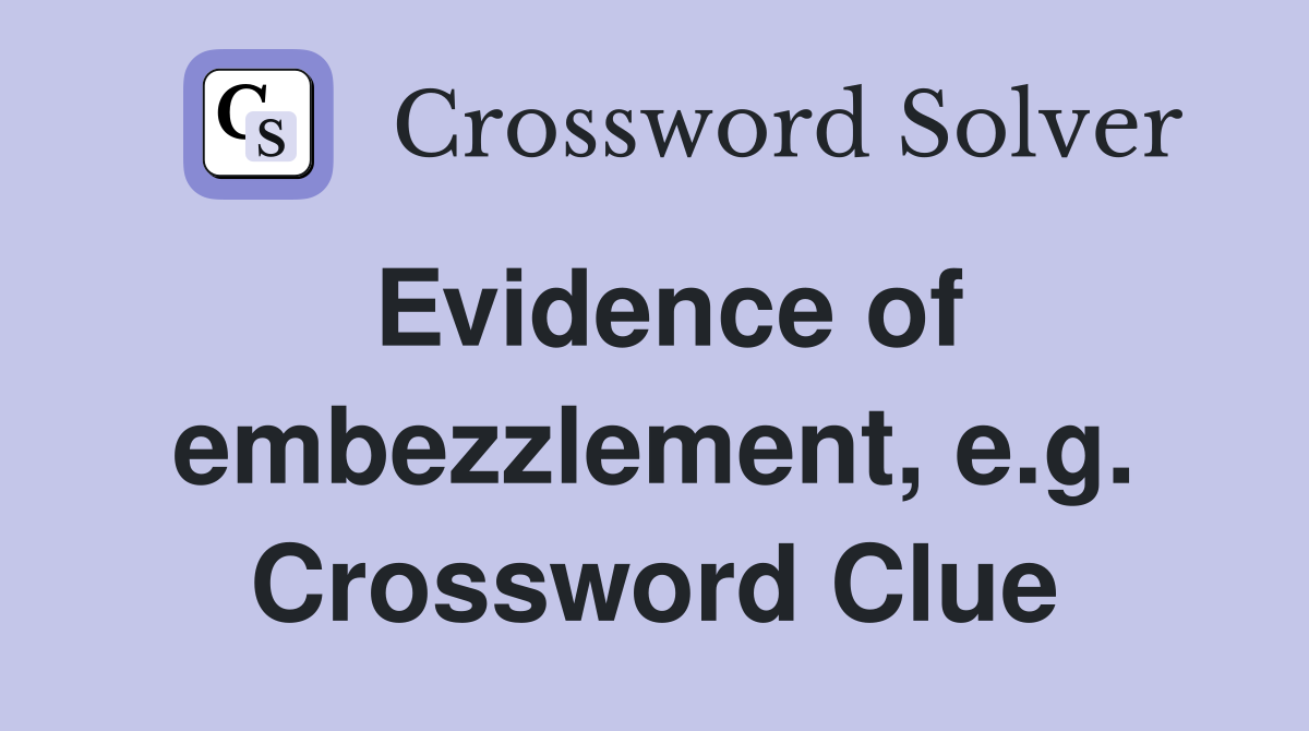 Evidence of embezzlement, e.g. Crossword Clue