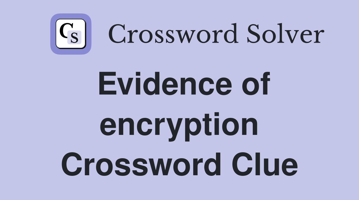 Evidence of encryption Crossword Clue