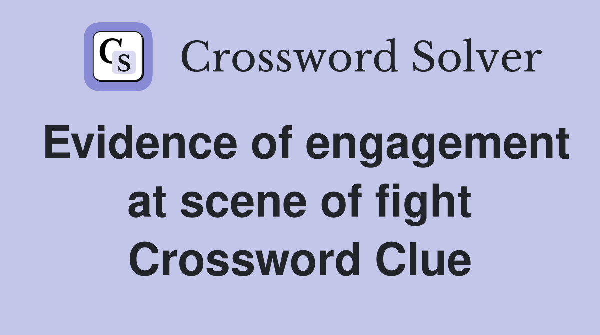 Evidence of engagement at scene of fight Crossword Clue