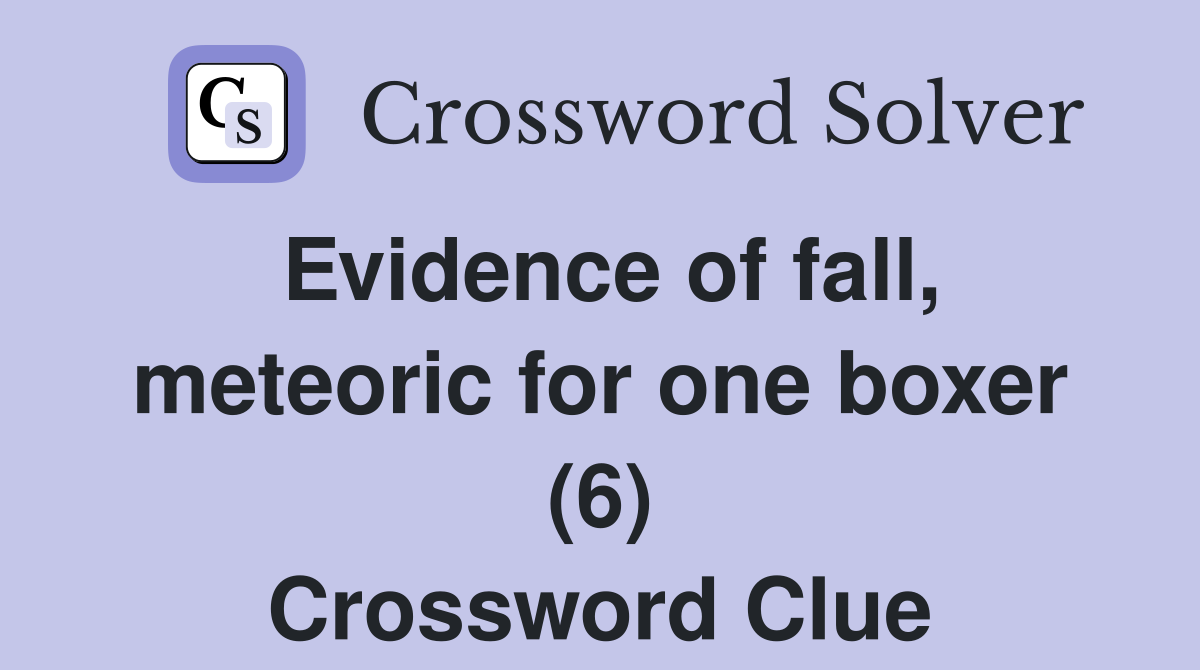 Evidence of fall, meteoric for one boxer (6) Crossword Clue