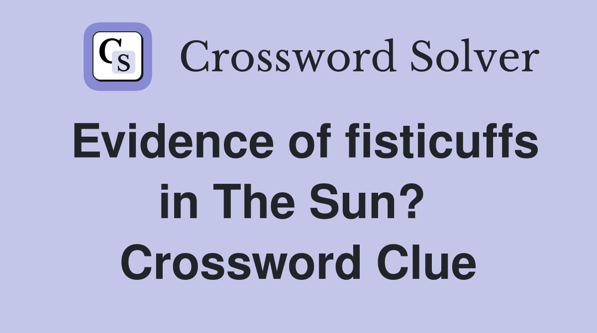 Evidence of fisticuffs in The Sun?  Crossword Clue