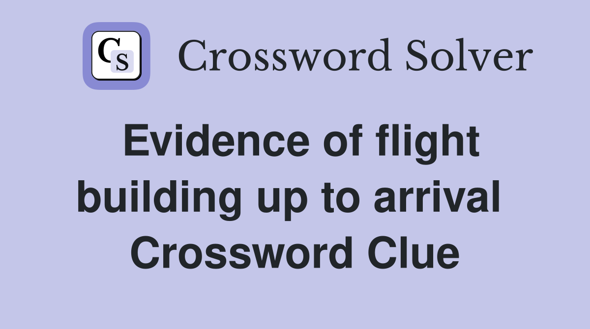 Evidence of flight building up to arrival  Crossword Clue