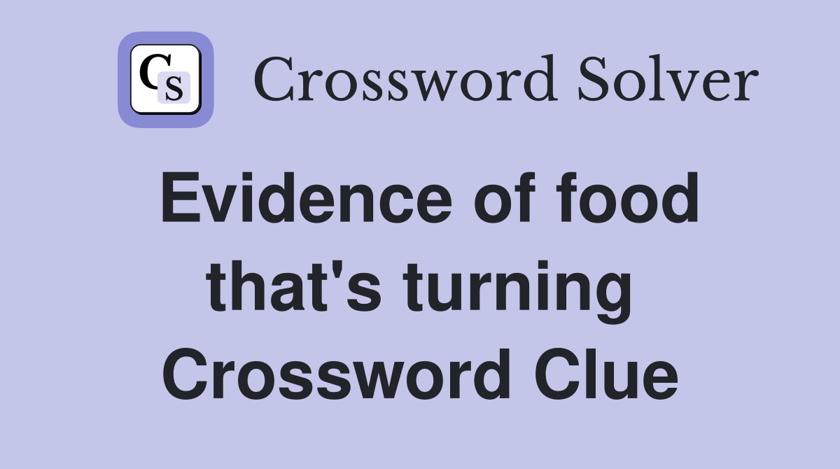 Evidence of food that's turning Crossword Clue