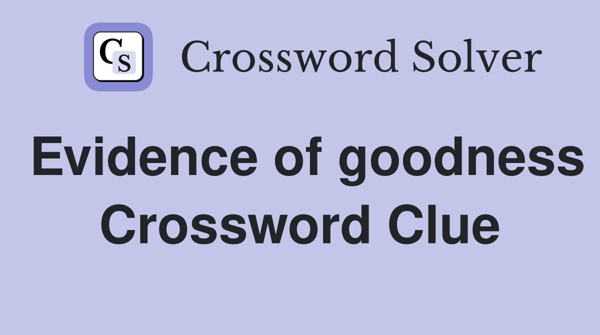 Evidence of goodness Crossword Clue