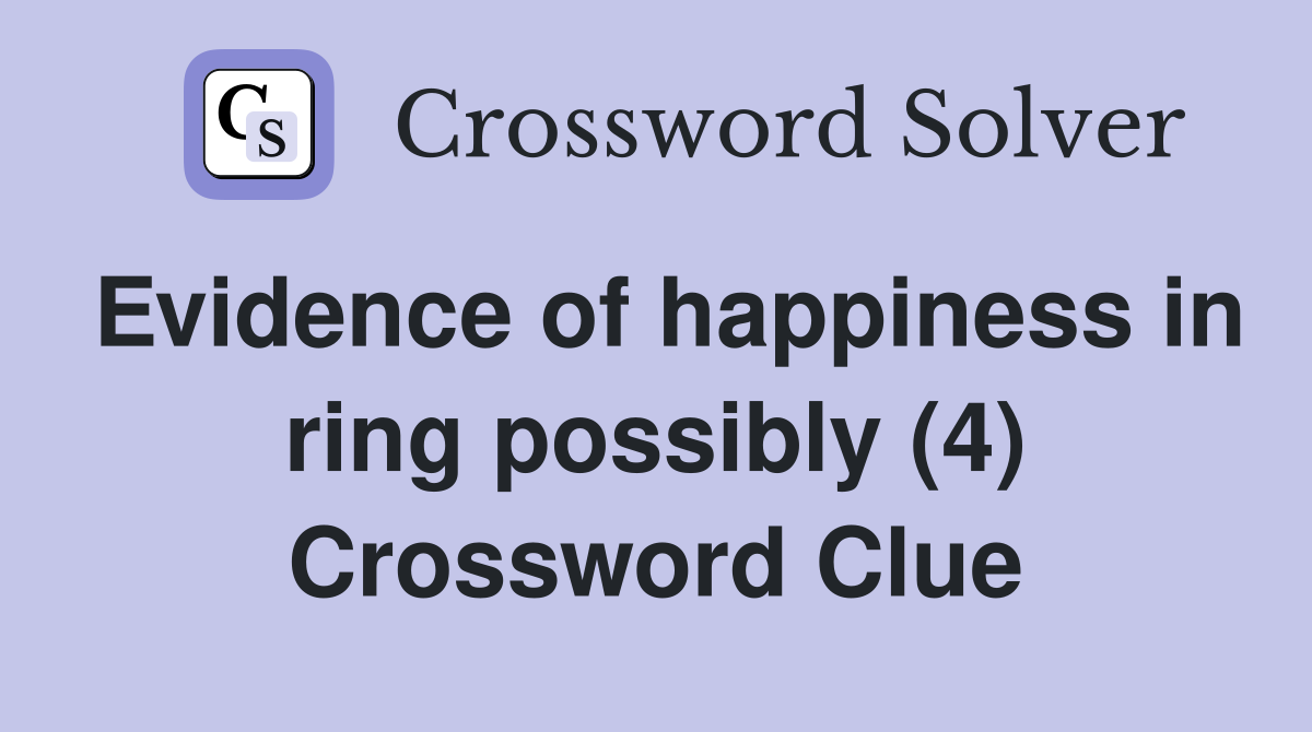 Evidence of happiness in ring possibly (4) Crossword Clue
