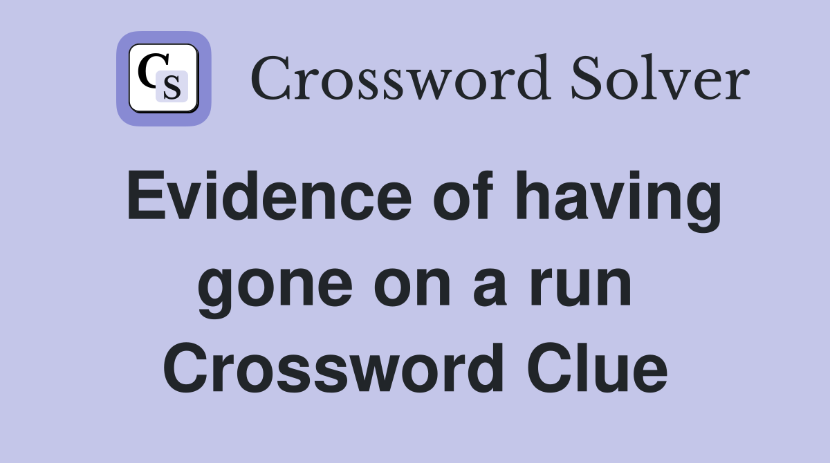 Evidence of having gone on a run Crossword Clue