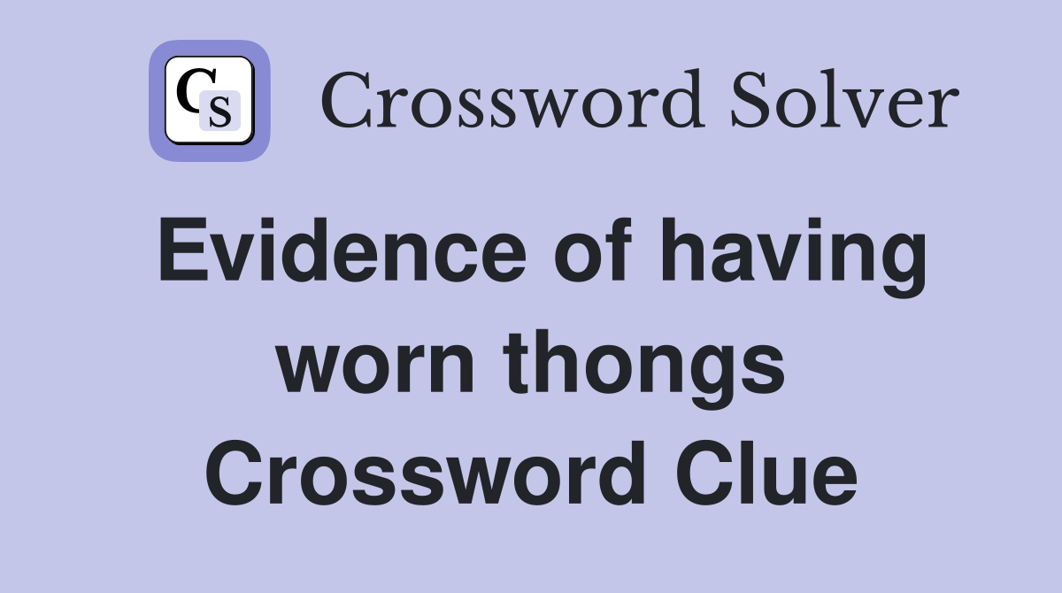 Evidence of having worn thongs Crossword Clue