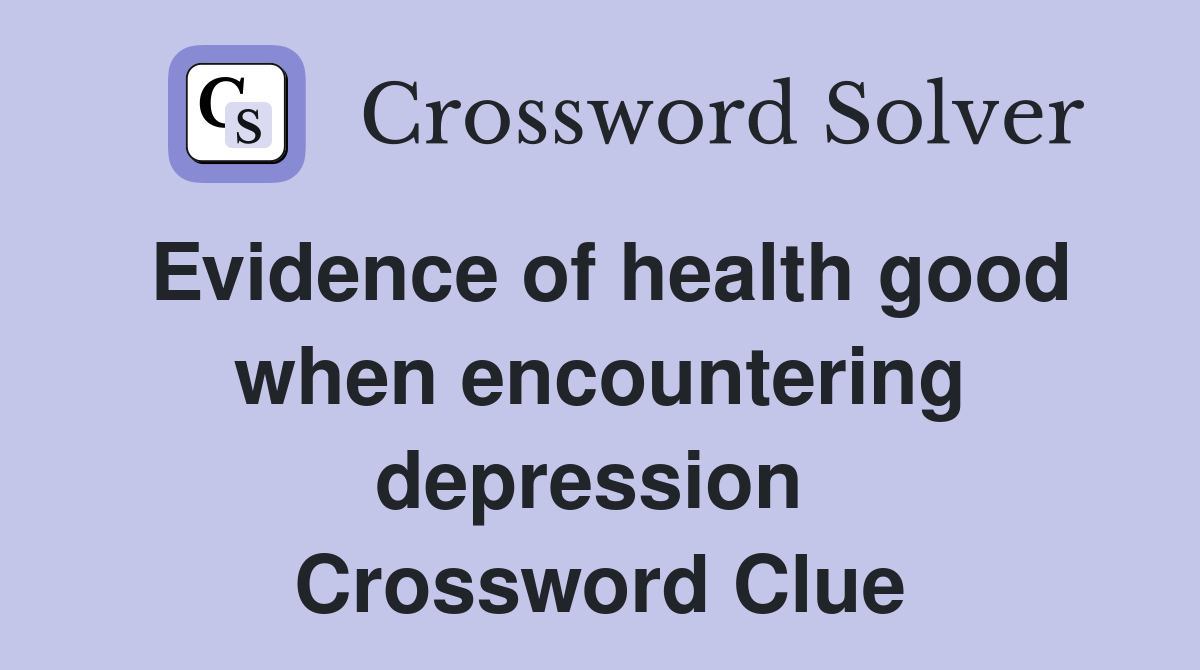 Evidence of health good when encountering depression  Crossword Clue