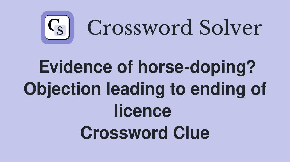 Evidence of horse-doping? Objection leading to ending of licence  Crossword Clue
