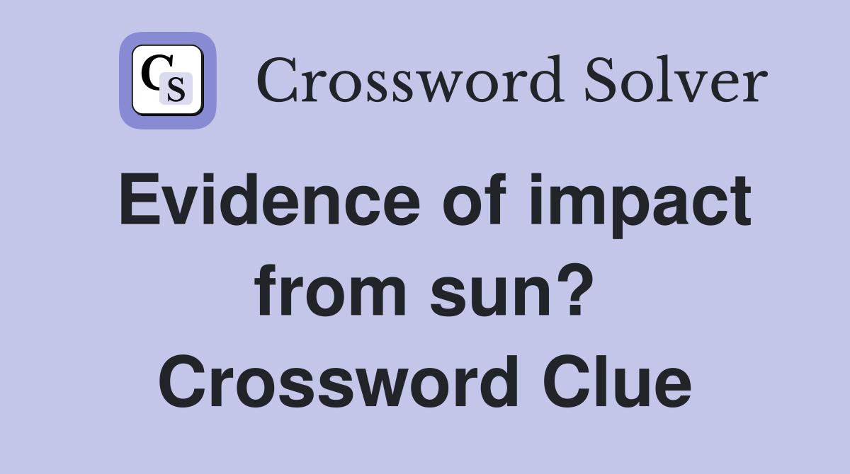 Evidence of impact from sun? Crossword Clue