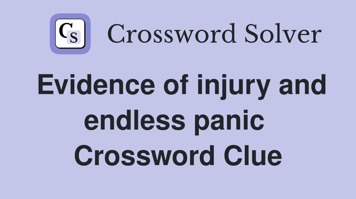 Evidence of injury and endless panic  Crossword Clue