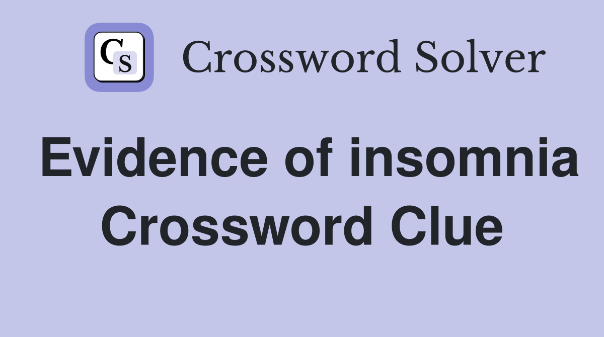 Evidence of insomnia Crossword Clue