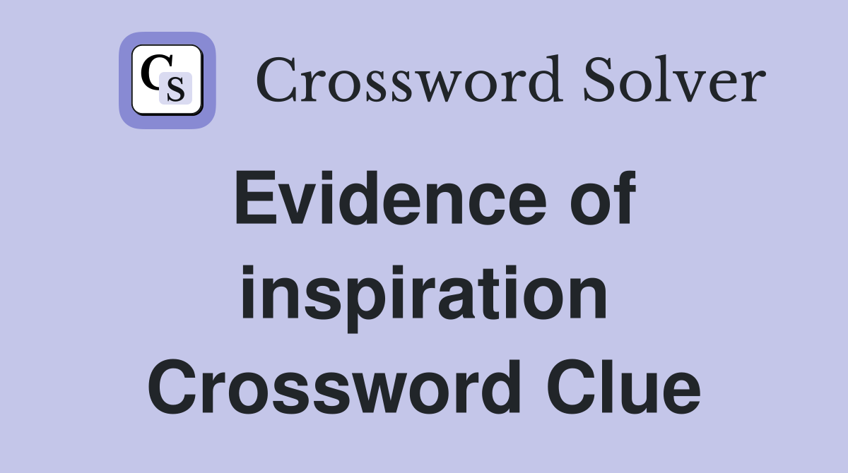 Evidence of inspiration Crossword Clue