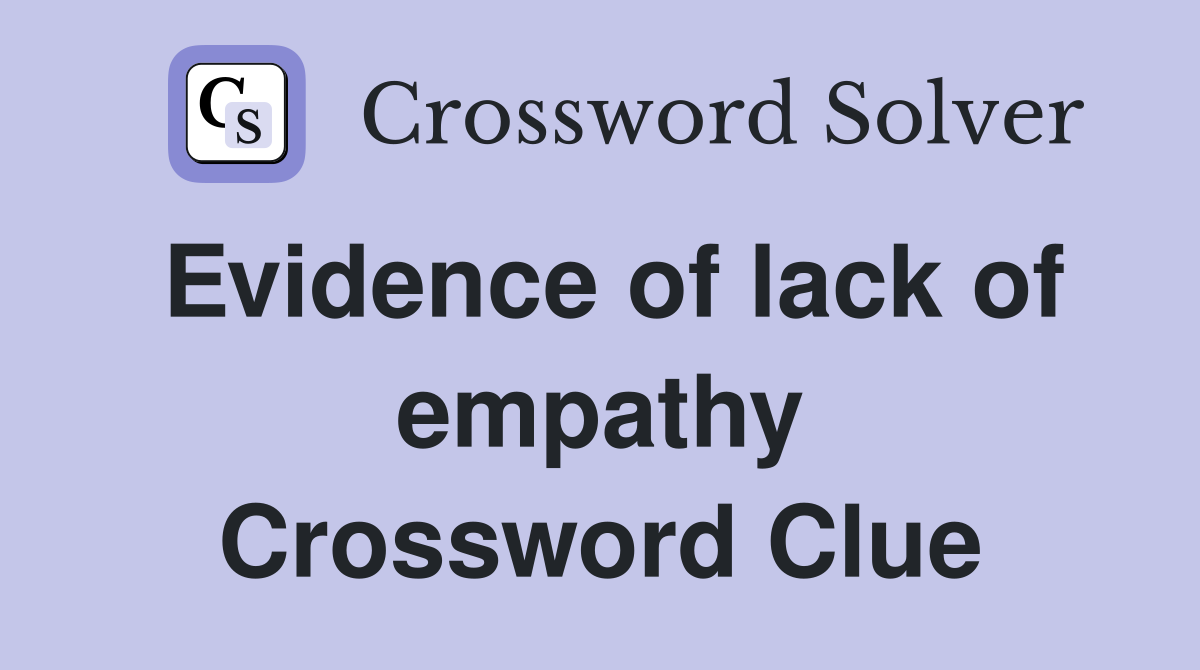 Evidence of lack of empathy Crossword Clue