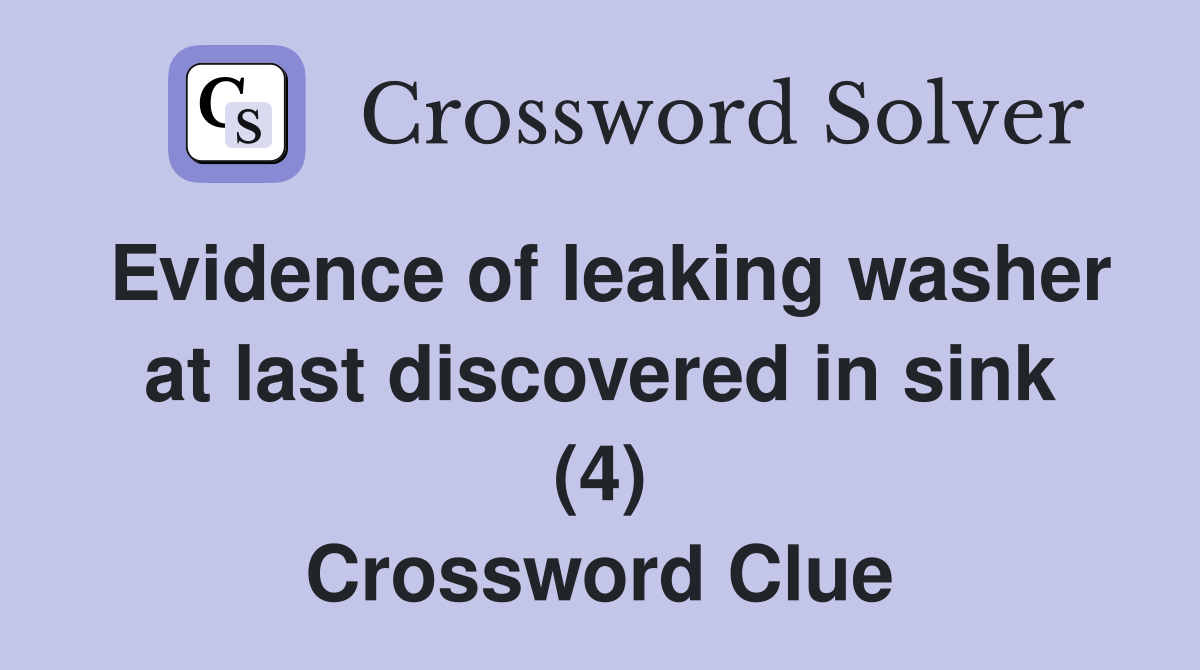 Evidence of leaking washer at last discovered in sink (4) Crossword Clue