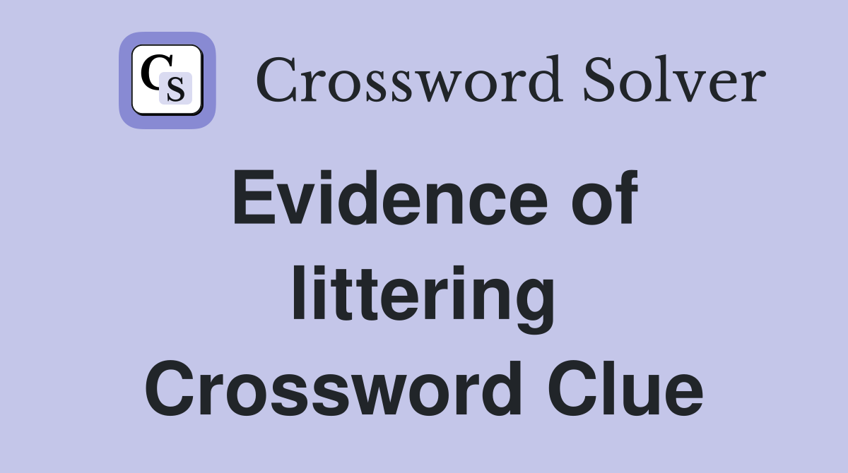 Evidence of littering Crossword Clue
