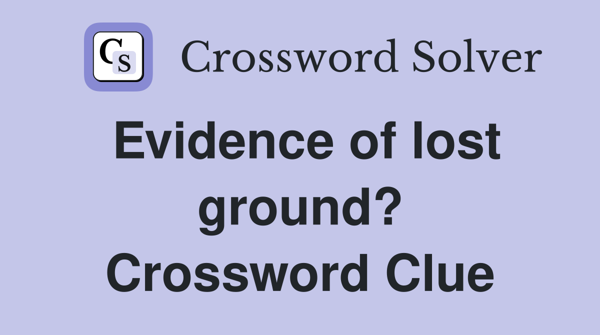 Evidence of lost ground? Crossword Clue