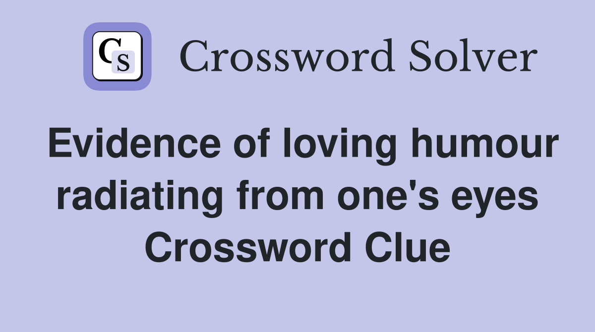 Evidence of loving humour radiating from one's eyes Crossword Clue