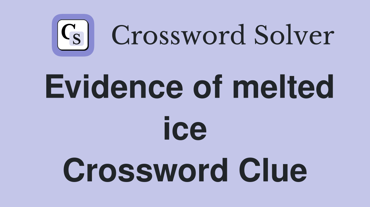 Evidence of melted ice Crossword Clue