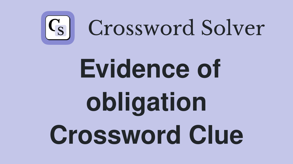 Evidence of obligation Crossword Clue