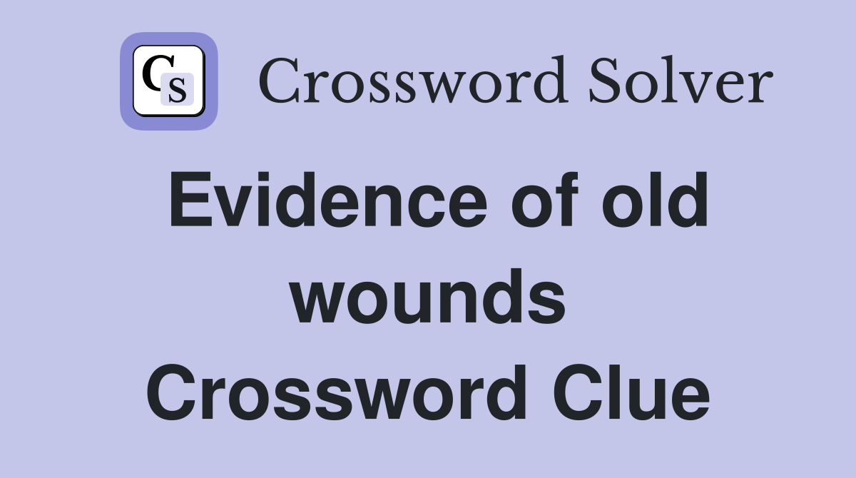 Evidence of old wounds Crossword Clue